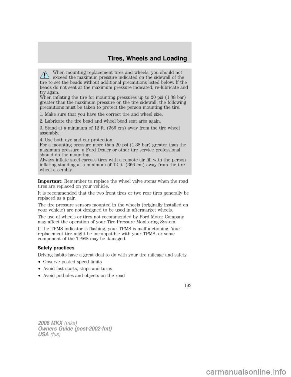 LINCOLN MKX 2008 User Guide When mounting replacement tires and wheels, you should not
exceed the maximum pressure indicated on the sidewall of the
tire to set the beads without additional precautions listed below. If the
beads LINCOLN MKX 2008 User Guide When mounting replacement tires and wheels, you should not
exceed the maximum pressure indicated on the sidewall of the
tire to set the beads without additional precautions listed below. If the
beads