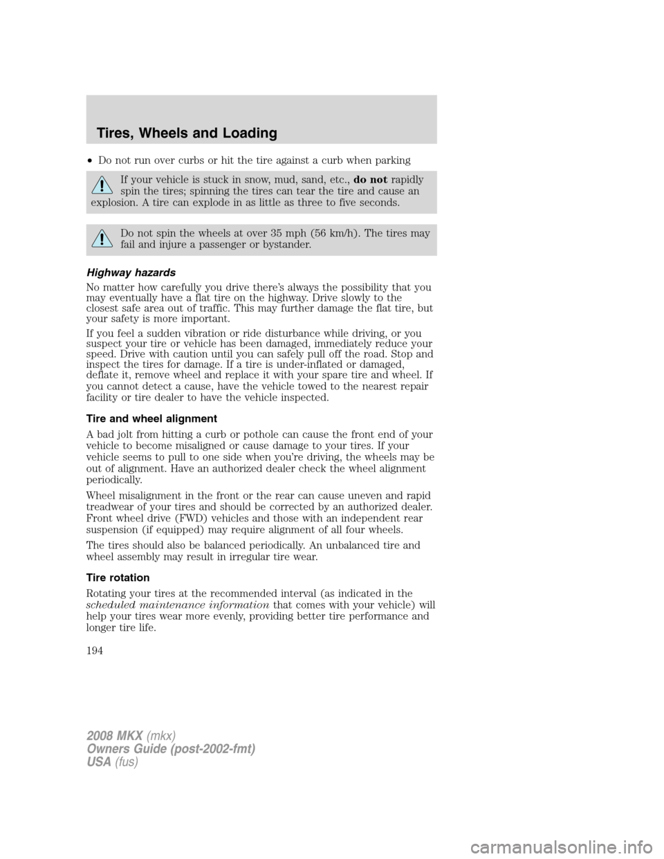 LINCOLN MKX 2008 Owners Manual •Do not run over curbs or hit the tire against a curb when parking
If your vehicle is stuck in snow, mud, sand, etc.,do notrapidly
spin the tires; spinning the tires can tear the tire and cause an
e LINCOLN MKX 2008 Owners Manual •Do not run over curbs or hit the tire against a curb when parking
If your vehicle is stuck in snow, mud, sand, etc.,do notrapidly
spin the tires; spinning the tires can tear the tire and cause an
e