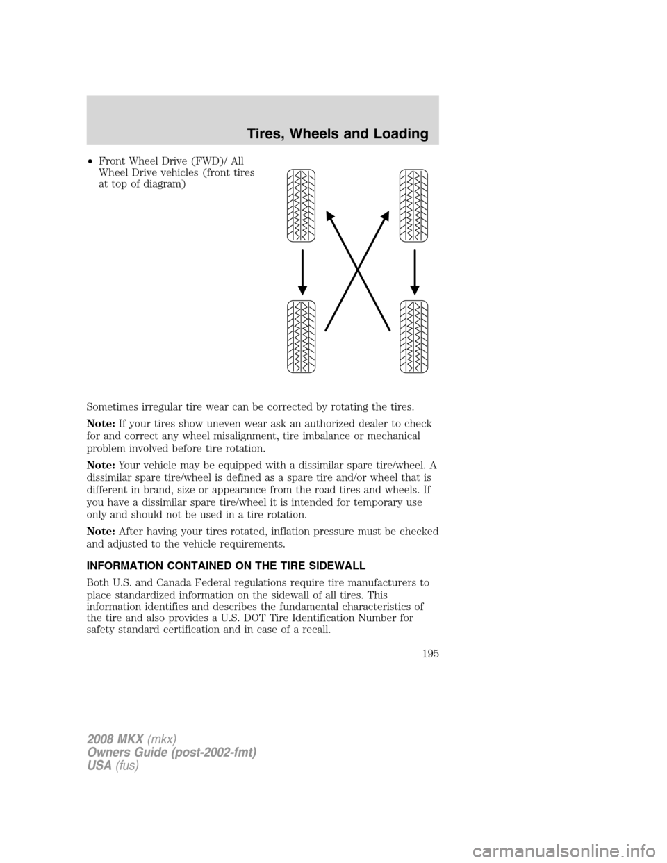 LINCOLN MKX 2008 Owners Manual •Front Wheel Drive (FWD)/ All
Wheel Drive vehicles (front tires
at top of diagram)
Sometimes irregular tire wear can be corrected by rotating the tires.
Note:If your tires show uneven wear ask an au LINCOLN MKX 2008 Owners Manual •Front Wheel Drive (FWD)/ All
Wheel Drive vehicles (front tires
at top of diagram)
Sometimes irregular tire wear can be corrected by rotating the tires.
Note:If your tires show uneven wear ask an au