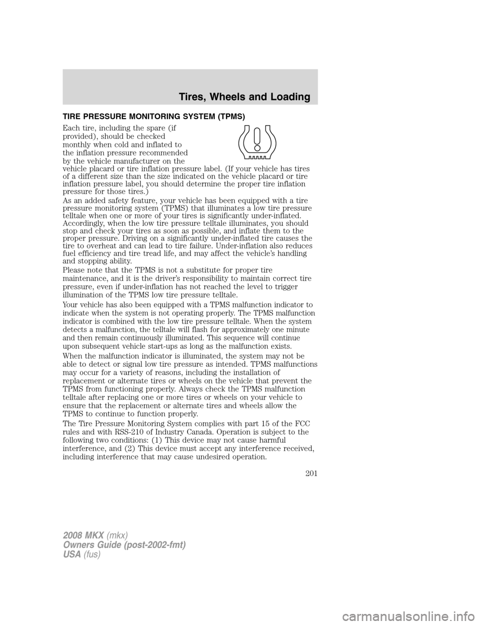 LINCOLN MKX 2008 Owners Manual TIRE PRESSURE MONITORING SYSTEM (TPMS)
Each tire, including the spare (if
provided), should be checked
monthly when cold and inflated to
the inflation pressure recommended
by the vehicle manufacturer LINCOLN MKX 2008 Owners Manual TIRE PRESSURE MONITORING SYSTEM (TPMS)
Each tire, including the spare (if
provided), should be checked
monthly when cold and inflated to
the inflation pressure recommended
by the vehicle manufacturer