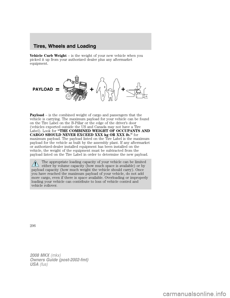 LINCOLN MKX 2008 Owners Manual Vehicle Curb Weight– is the weight of your new vehicle when you
picked it up from your authorized dealer plus any aftermarket
equipment.
Payload– is the combined weight of cargo and passengers tha LINCOLN MKX 2008 Owners Manual Vehicle Curb Weight– is the weight of your new vehicle when you
picked it up from your authorized dealer plus any aftermarket
equipment.
Payload– is the combined weight of cargo and passengers tha