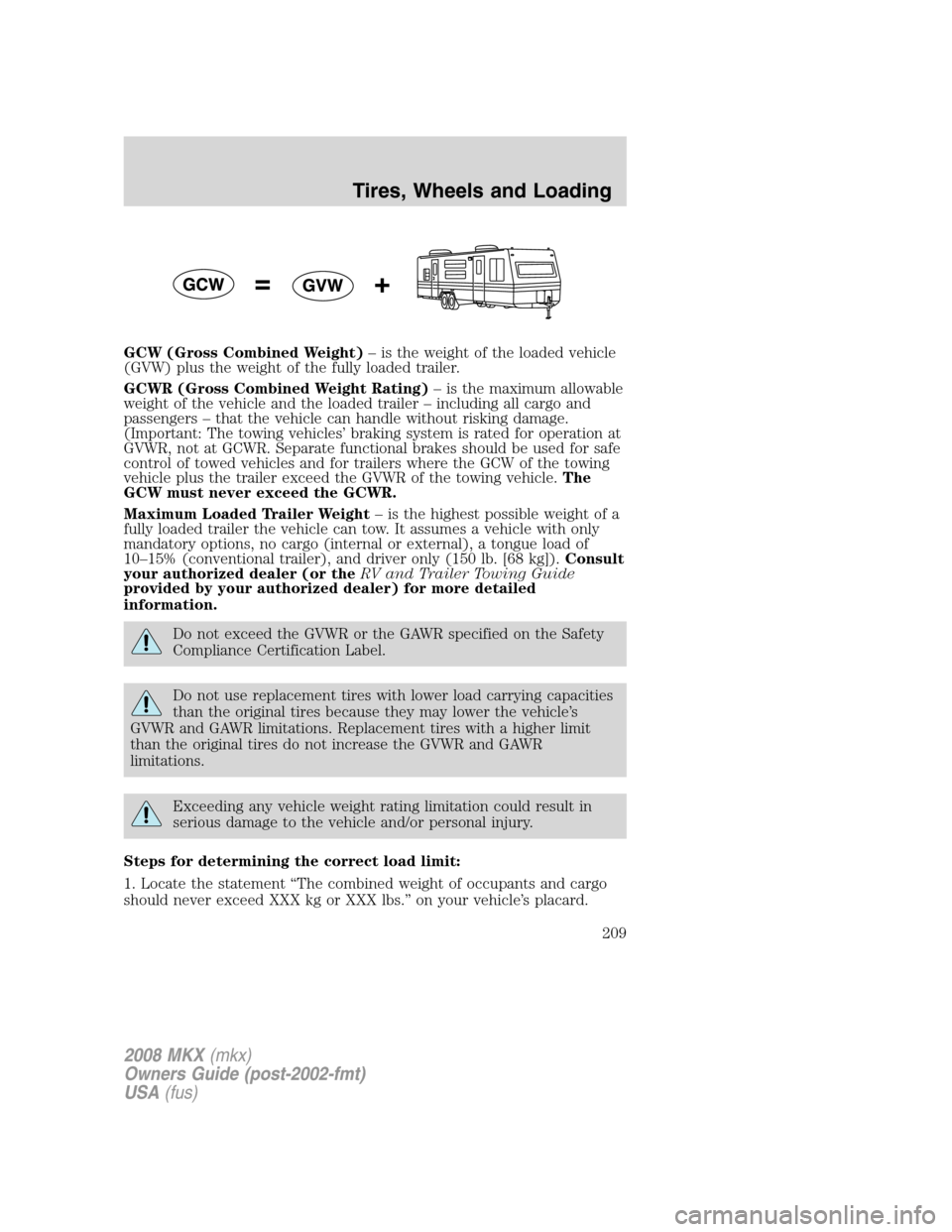 LINCOLN MKX 2008 Owners Manual GCW (Gross Combined Weight)– is the weight of the loaded vehicle
(GVW) plus the weight of the fully loaded trailer.
GCWR (Gross Combined Weight Rating)– is the maximum allowable
weight of the vehi LINCOLN MKX 2008 Owners Manual GCW (Gross Combined Weight)– is the weight of the loaded vehicle
(GVW) plus the weight of the fully loaded trailer.
GCWR (Gross Combined Weight Rating)– is the maximum allowable
weight of the vehi