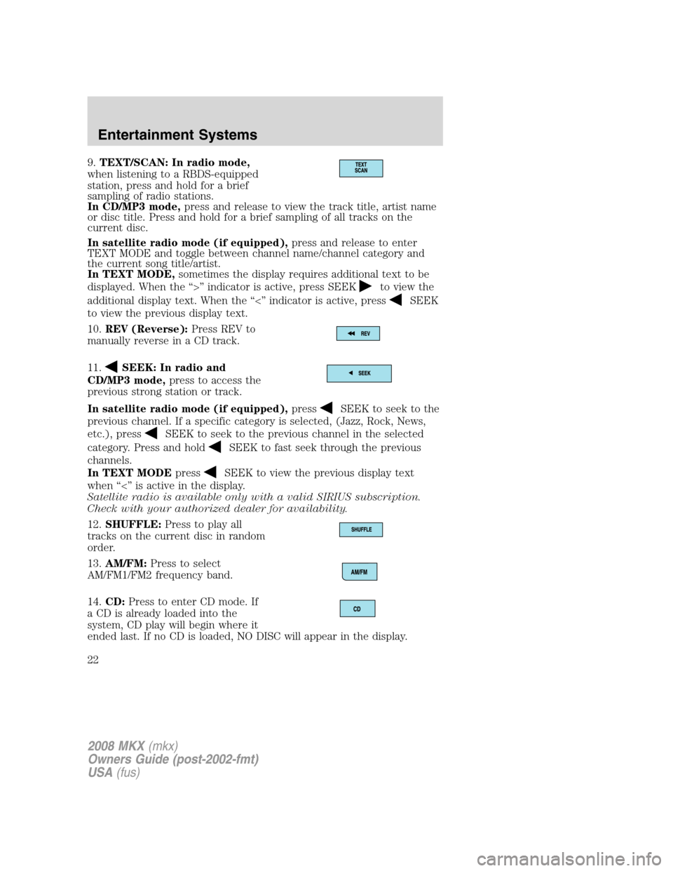 LINCOLN MKX 2008  Owners Manual 9.TEXT/SCAN: In radio mode,
when listening to a RBDS-equipped
station, press and hold for a brief
sampling of radio stations.
In CD/MP3 mode,press and release to view the track title, artist name
or d