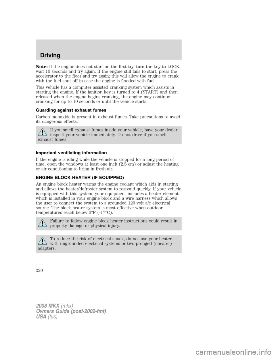 LINCOLN MKX 2008 Owners Manual Note:If the engine does not start on the first try, turn the key to LOCK,
wait 10 seconds and try again. If the engine still fails to start, press the
accelerator to the floor and try again; this will LINCOLN MKX 2008 Owners Manual Note:If the engine does not start on the first try, turn the key to LOCK,
wait 10 seconds and try again. If the engine still fails to start, press the
accelerator to the floor and try again; this will