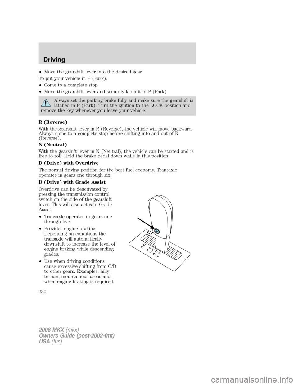 LINCOLN MKX 2008  Owners Manual •Move the gearshift lever into the desired gear
To put your vehicle in P (Park):
•Come to a complete stop
•Move the gearshift lever and securely latch it in P (Park)
Always set the parking brake