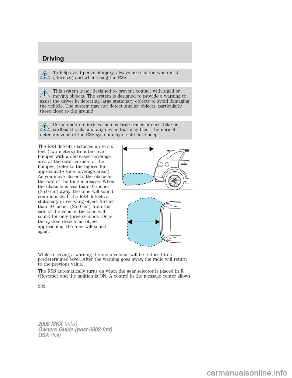 LINCOLN MKX 2008 Owners Manual To help avoid personal injury, always use caution when in R
(Reverse) and when using the RSS.
This system is not designed to prevent contact with small or
moving objects. The system is designed to pro LINCOLN MKX 2008 Owners Manual To help avoid personal injury, always use caution when in R
(Reverse) and when using the RSS.
This system is not designed to prevent contact with small or
moving objects. The system is designed to pro