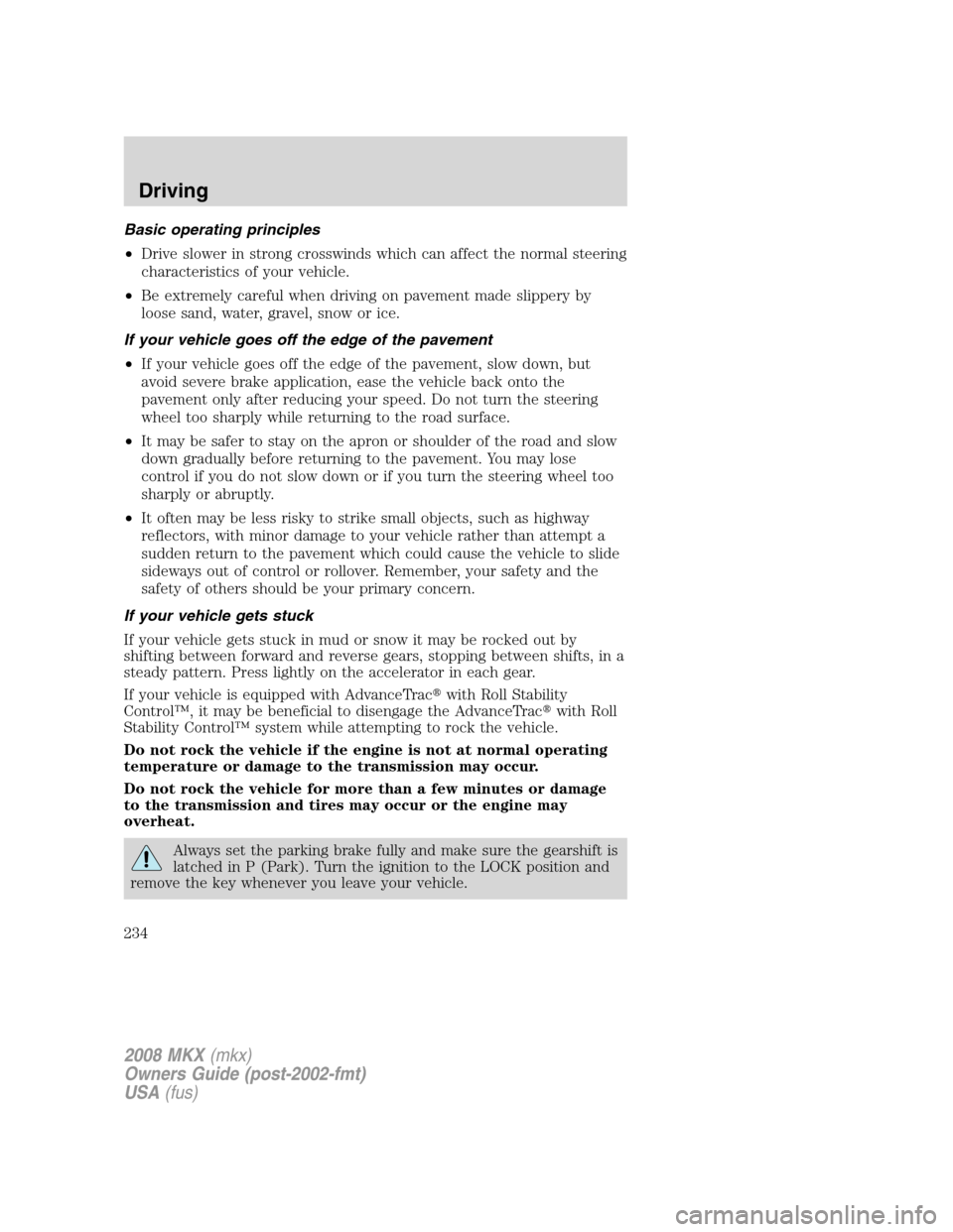 LINCOLN MKX 2008 Owners Manual Basic operating principles
•Drive slower in strong crosswinds which can affect the normal steering
characteristics of your vehicle.
•Be extremely careful when driving on pavement made slippery by
LINCOLN MKX 2008 Owners Manual Basic operating principles
•Drive slower in strong crosswinds which can affect the normal steering
characteristics of your vehicle.
•Be extremely careful when driving on pavement made slippery by