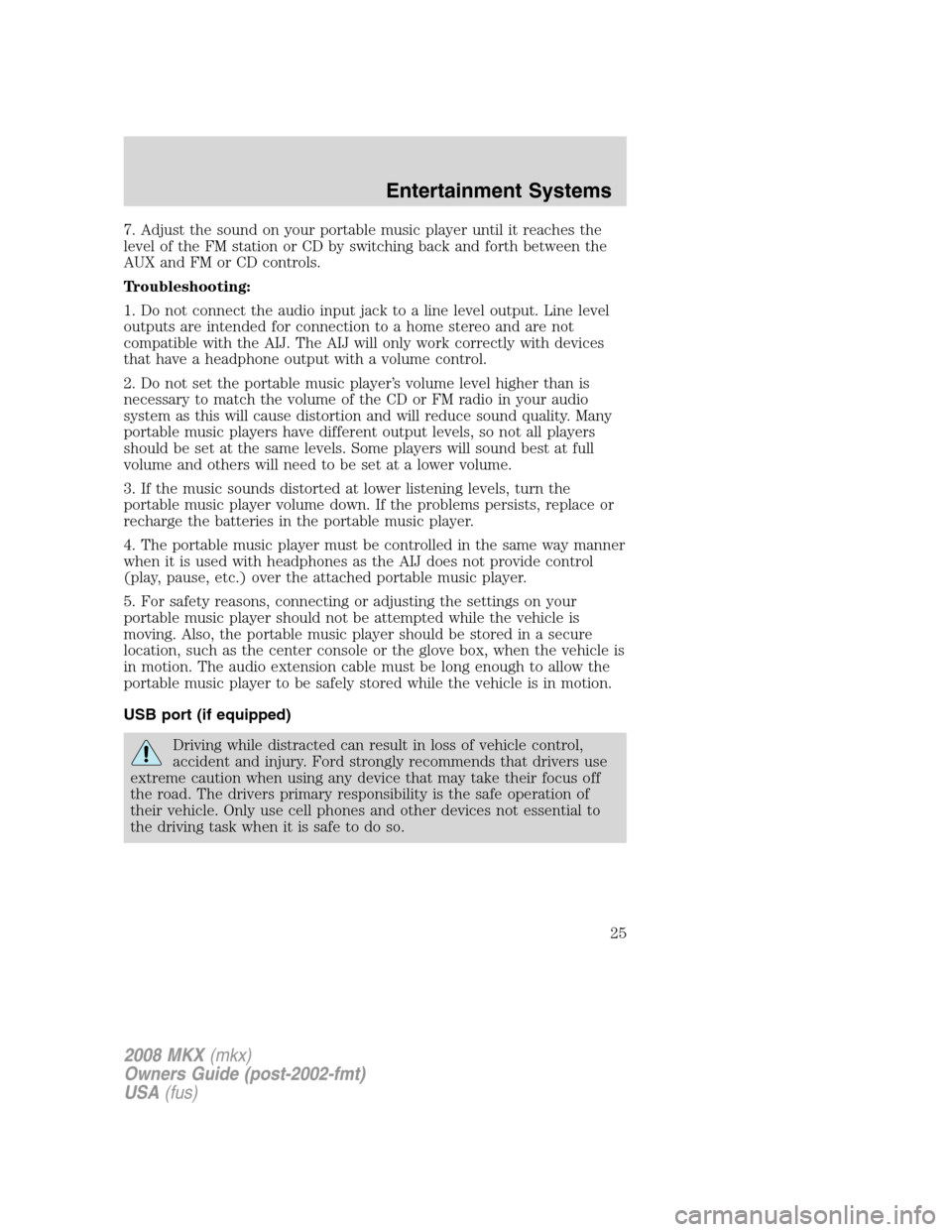 LINCOLN MKX 2008 Owners Manual 7. Adjust the sound on your portable music player until it reaches the
level of the FM station or CD by switching back and forth between the
AUX and FM or CD controls.
Troubleshooting:
1. Do not conne LINCOLN MKX 2008 Owners Manual 7. Adjust the sound on your portable music player until it reaches the
level of the FM station or CD by switching back and forth between the
AUX and FM or CD controls.
Troubleshooting:
1. Do not conne