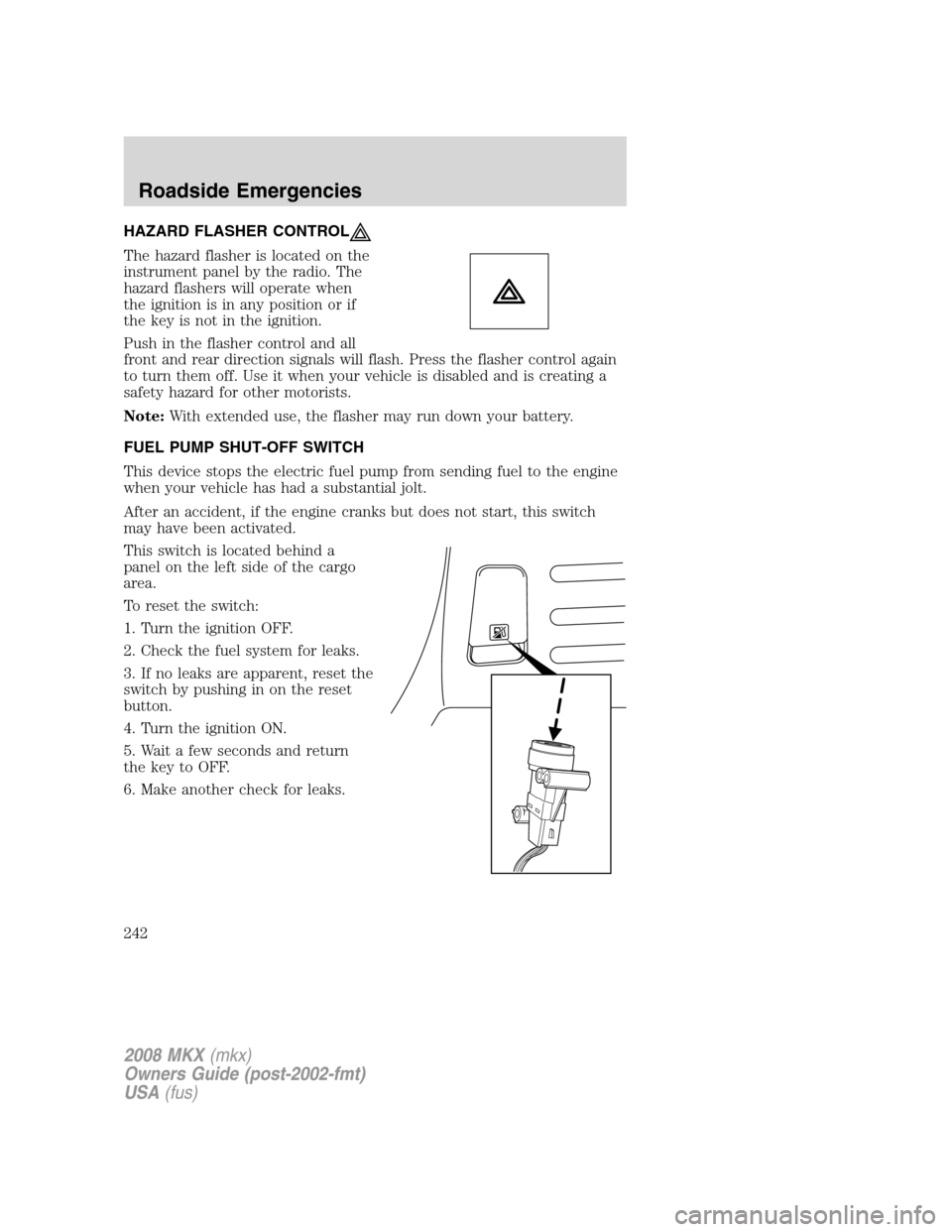 LINCOLN MKX 2008 Owners Manual HAZARD FLASHER CONTROL
The hazard flasher is located on the
instrument panel by the radio. The
hazard flashers will operate when
the ignition is in any position or if
the key is not in the ignition.
P LINCOLN MKX 2008 Owners Manual HAZARD FLASHER CONTROL
The hazard flasher is located on the
instrument panel by the radio. The
hazard flashers will operate when
the ignition is in any position or if
the key is not in the ignition.
P