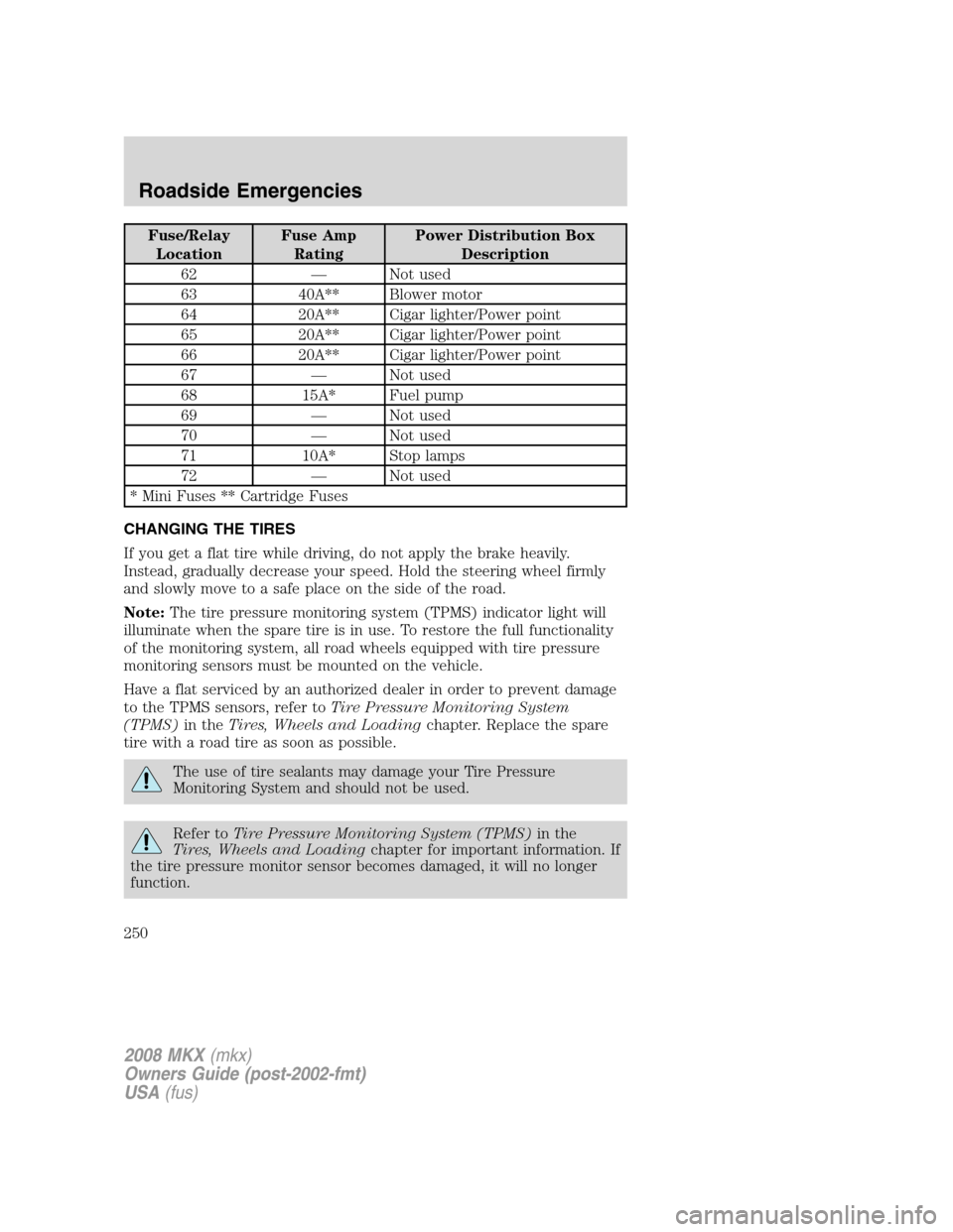 LINCOLN MKX 2008 Owners Manual Fuse/Relay
LocationFuse Amp
RatingPower Distribution Box
Description
62 — Not used
63 40A** Blower motor
64 20A** Cigar lighter/Power point
65 20A** Cigar lighter/Power point
66 20A** Cigar lighter/ LINCOLN MKX 2008 Owners Manual Fuse/Relay
LocationFuse Amp
RatingPower Distribution Box
Description
62 — Not used
63 40A** Blower motor
64 20A** Cigar lighter/Power point
65 20A** Cigar lighter/Power point
66 20A** Cigar lighter/