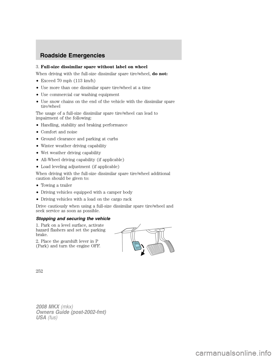 LINCOLN MKX 2008 Workshop Manual 3.Full-size dissimilar spare without label on wheel
When driving with the full-size dissimilar spare tire/wheel,do not:
•Exceed 70 mph (113 km/h)
•Use more than one dissimilar spare tire/wheel at 