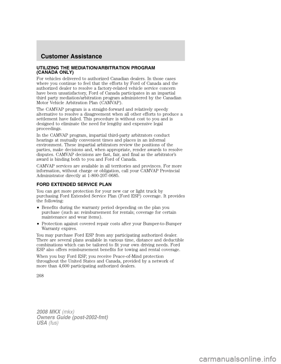 LINCOLN MKX 2008 Owners Manual UTILIZING THE MEDIATION/ARBITRATION PROGRAM
(CANADA ONLY)
For vehicles delivered to authorized Canadian dealers. In those cases
where you continue to feel that the efforts by Ford of Canada and the
au LINCOLN MKX 2008 Owners Manual UTILIZING THE MEDIATION/ARBITRATION PROGRAM
(CANADA ONLY)
For vehicles delivered to authorized Canadian dealers. In those cases
where you continue to feel that the efforts by Ford of Canada and the
au