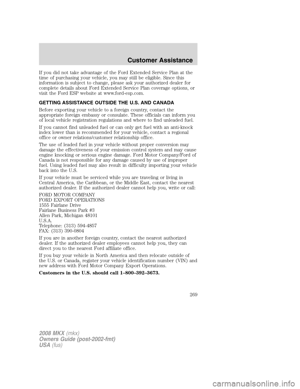 LINCOLN MKX 2008 Owners Manual If you did not take advantage of the Ford Extended Service Plan at the
time of purchasing your vehicle, you may still be eligible. Since this
information is subject to change, please ask your authoriz LINCOLN MKX 2008 Owners Manual If you did not take advantage of the Ford Extended Service Plan at the
time of purchasing your vehicle, you may still be eligible. Since this
information is subject to change, please ask your authoriz