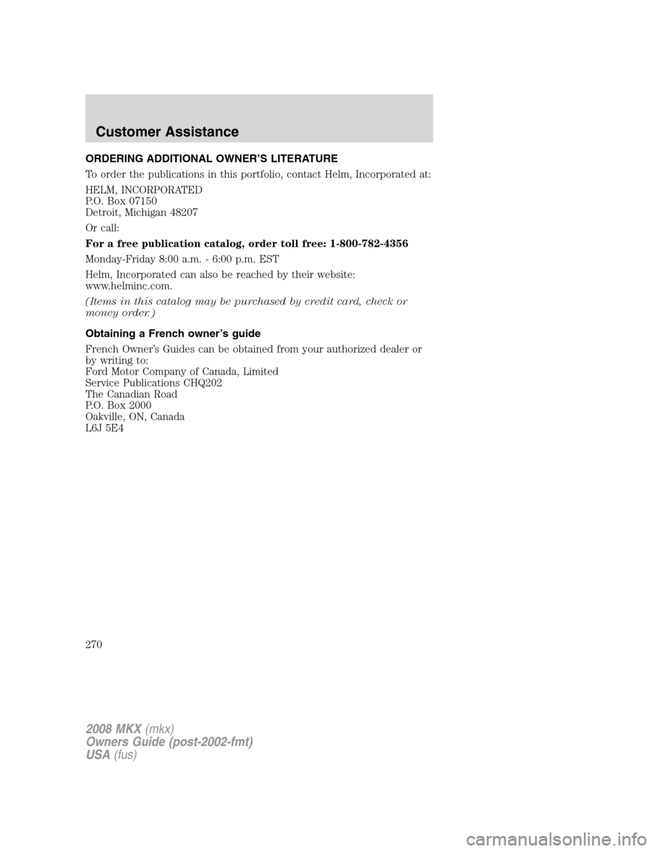 LINCOLN MKX 2008 Owners Manual ORDERING ADDITIONAL OWNER’S LITERATURE
To order the publications in this portfolio, contact Helm, Incorporated at:
HELM, INCORPORATED
P.O. Box 07150
Detroit, Michigan 48207
Or call:
For a free publi LINCOLN MKX 2008 Owners Manual ORDERING ADDITIONAL OWNER’S LITERATURE
To order the publications in this portfolio, contact Helm, Incorporated at:
HELM, INCORPORATED
P.O. Box 07150
Detroit, Michigan 48207
Or call:
For a free publi