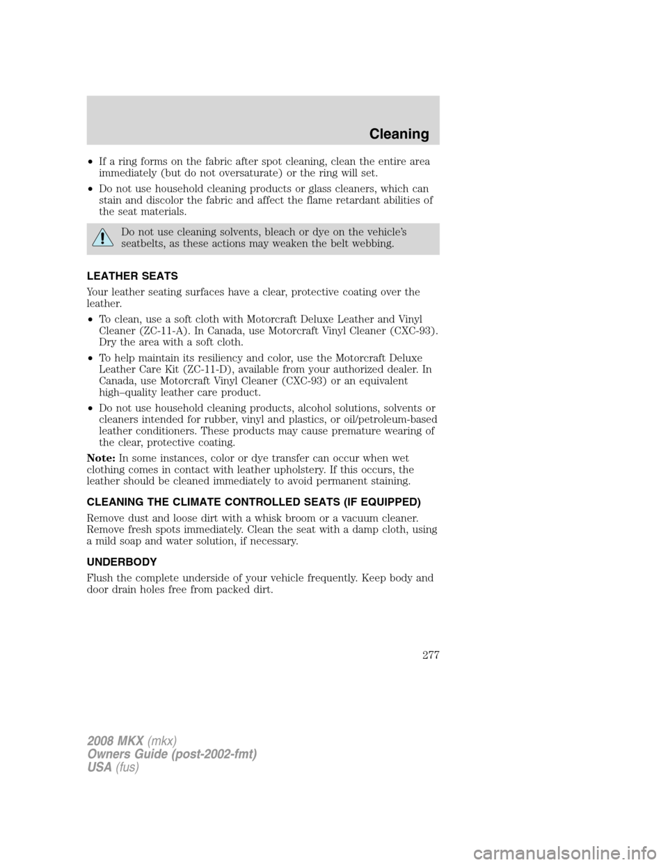LINCOLN MKX 2008 Owners Manual •If a ring forms on the fabric after spot cleaning, clean the entire area
immediately (but do not oversaturate) or the ring will set.
•Do not use household cleaning products or glass cleaners, whi LINCOLN MKX 2008 Owners Manual •If a ring forms on the fabric after spot cleaning, clean the entire area
immediately (but do not oversaturate) or the ring will set.
•Do not use household cleaning products or glass cleaners, whi
