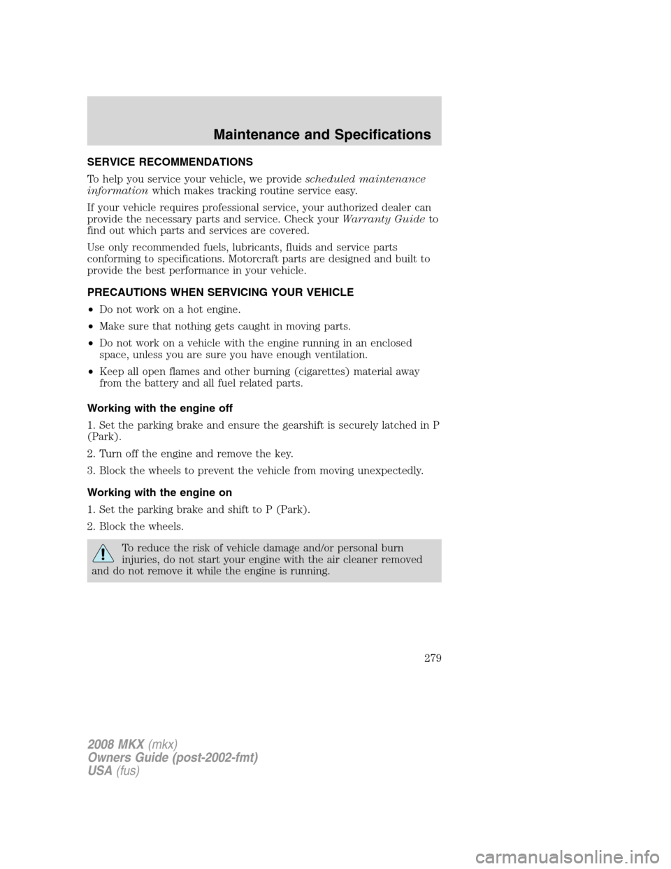 LINCOLN MKX 2008 Owners Manual SERVICE RECOMMENDATIONS
To help you service your vehicle, we providescheduled maintenance
informationwhich makes tracking routine service easy.
If your vehicle requires professional service, your auth LINCOLN MKX 2008 Owners Manual SERVICE RECOMMENDATIONS
To help you service your vehicle, we providescheduled maintenance
informationwhich makes tracking routine service easy.
If your vehicle requires professional service, your auth
