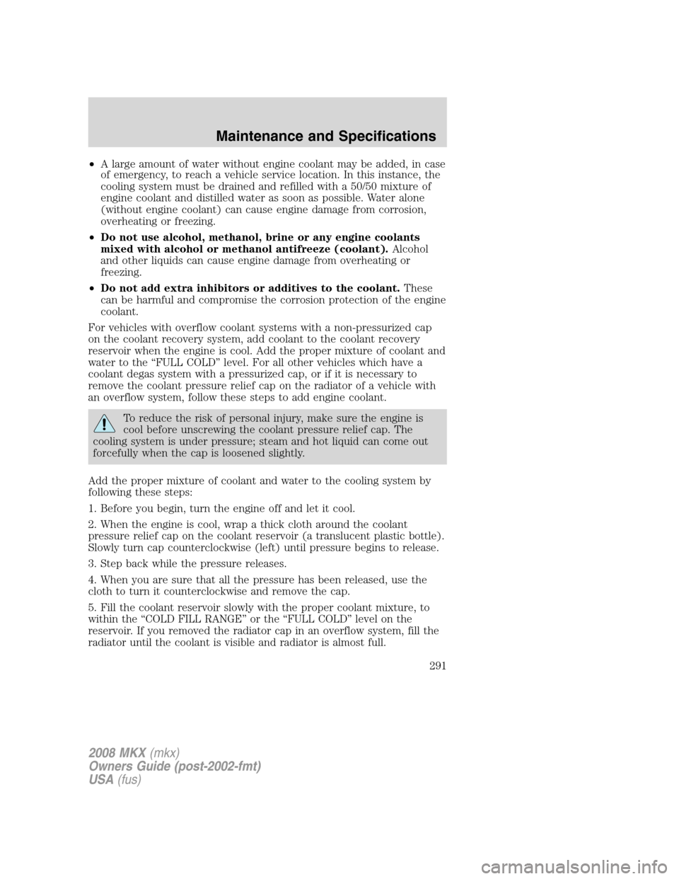 LINCOLN MKX 2008 Owners Manual •A large amount of water without engine coolant may be added, in case
of emergency, to reach a vehicle service location. In this instance, the
cooling system must be drained and refilled with a 50/5 LINCOLN MKX 2008 Owners Manual •A large amount of water without engine coolant may be added, in case
of emergency, to reach a vehicle service location. In this instance, the
cooling system must be drained and refilled with a 50/5