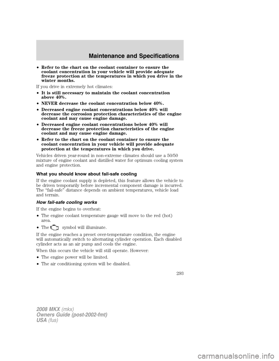 LINCOLN MKX 2008 Owners Manual •Refer to the chart on the coolant container to ensure the
coolant concentration in your vehicle will provide adequate
freeze protection at the temperatures in which you drive in the
winter months.
LINCOLN MKX 2008 Owners Manual •Refer to the chart on the coolant container to ensure the
coolant concentration in your vehicle will provide adequate
freeze protection at the temperatures in which you drive in the
winter months.