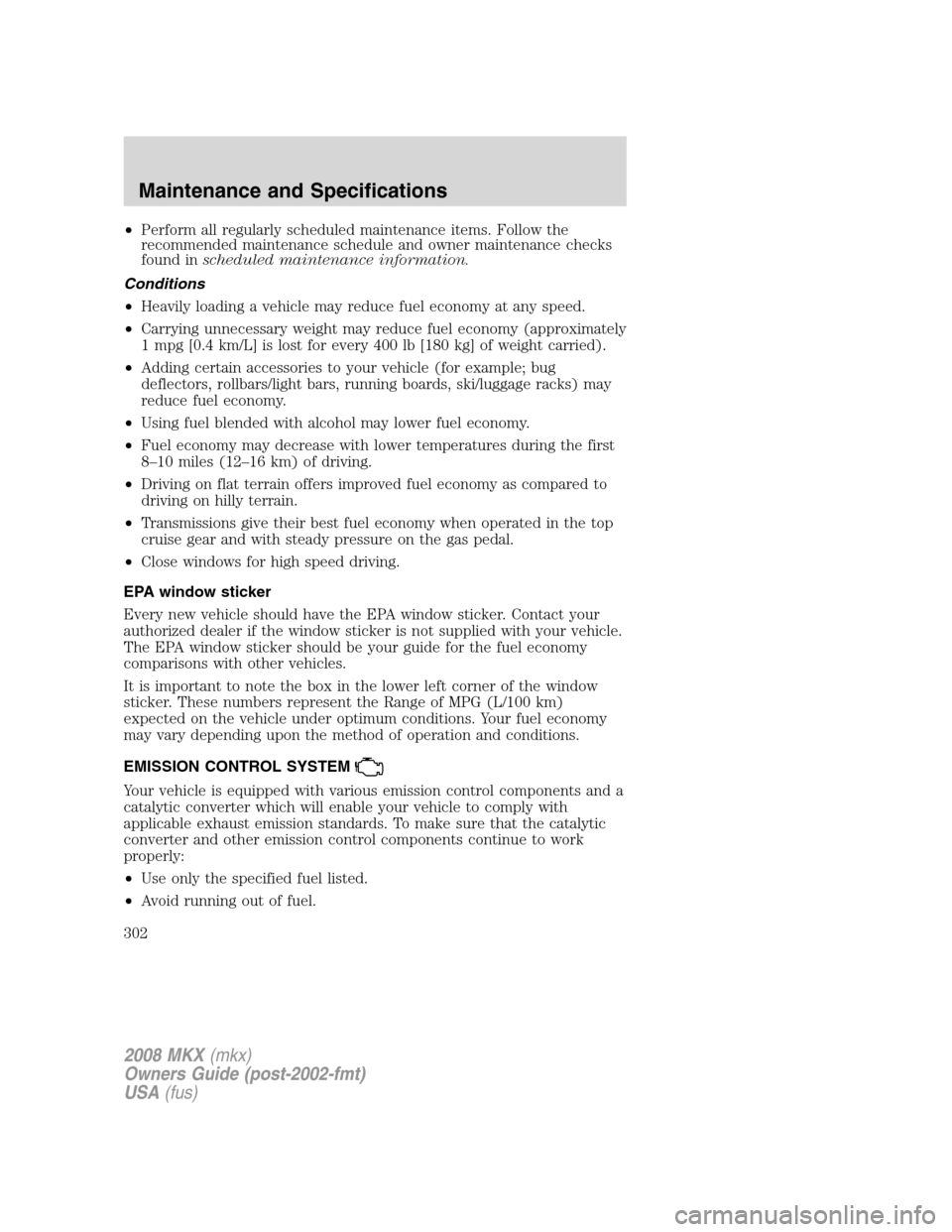 LINCOLN MKX 2008 Owners Manual •Perform all regularly scheduled maintenance items. Follow the
recommended maintenance schedule and owner maintenance checks
found inscheduled maintenance information.
Conditions
•Heavily loading LINCOLN MKX 2008 Owners Manual •Perform all regularly scheduled maintenance items. Follow the
recommended maintenance schedule and owner maintenance checks
found inscheduled maintenance information.
Conditions
•Heavily loading