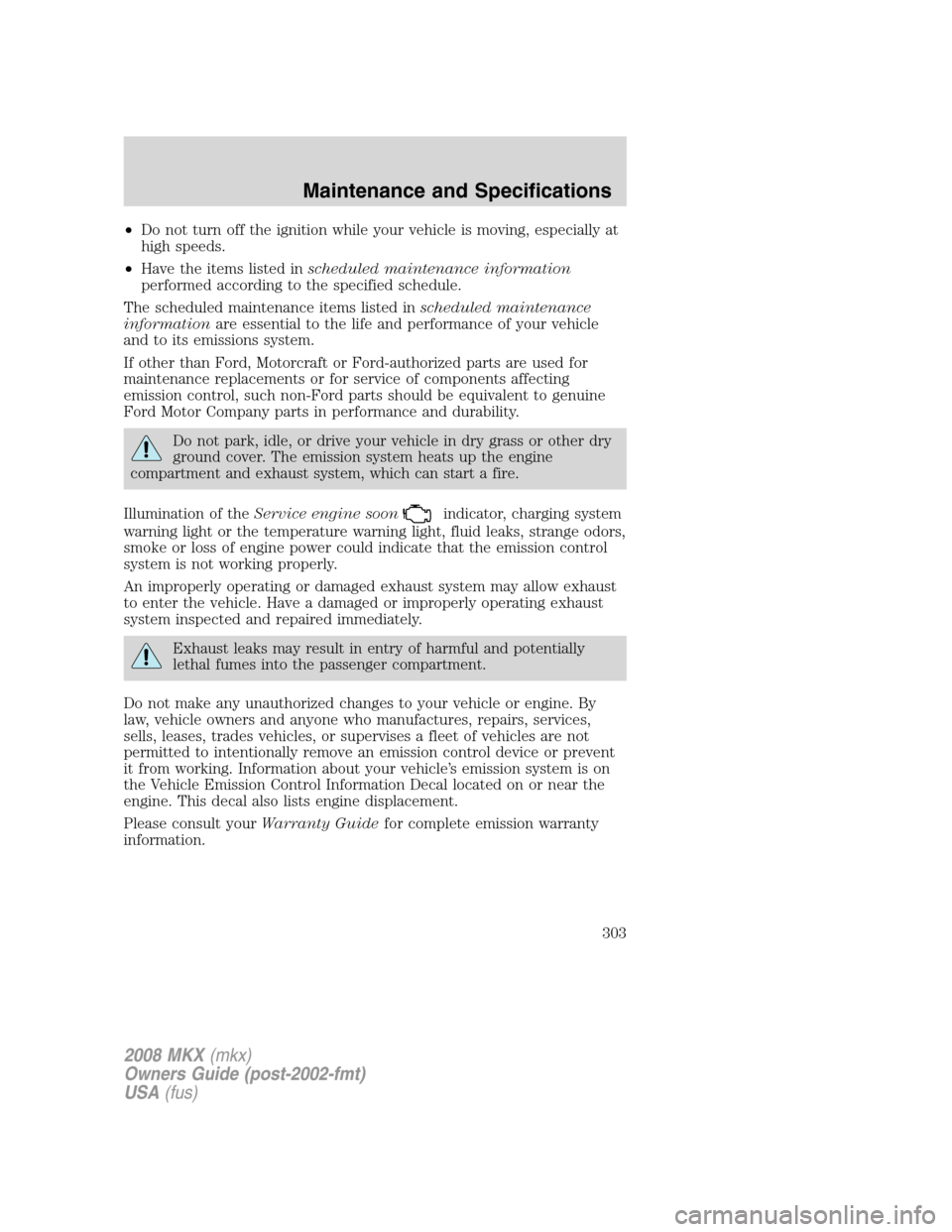 LINCOLN MKX 2008  Owners Manual •Do not turn off the ignition while your vehicle is moving, especially at
high speeds.
•Have the items listed inscheduled maintenance information
performed according to the specified schedule.
The