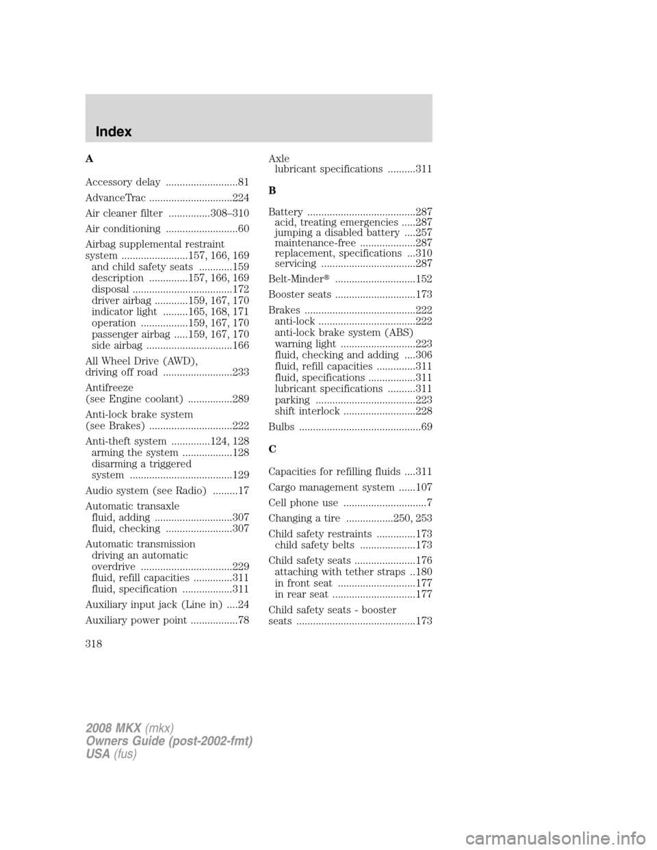 LINCOLN MKX 2008 User Guide A
Accessory delay ..........................81
AdvanceTrac ..............................224
Air cleaner filter ...............308–310
Air conditioning ..........................60
Airbag supplement