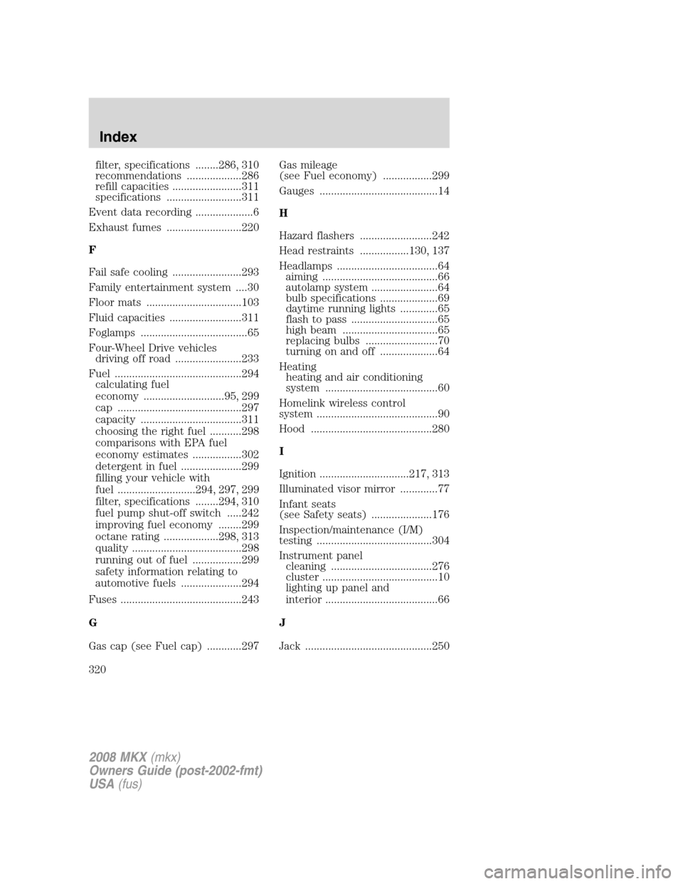 LINCOLN MKX 2008  Owners Manual filter, specifications ........286, 310
recommendations ...................286
refill capacities ........................311
specifications ..........................311
Event data recording .........