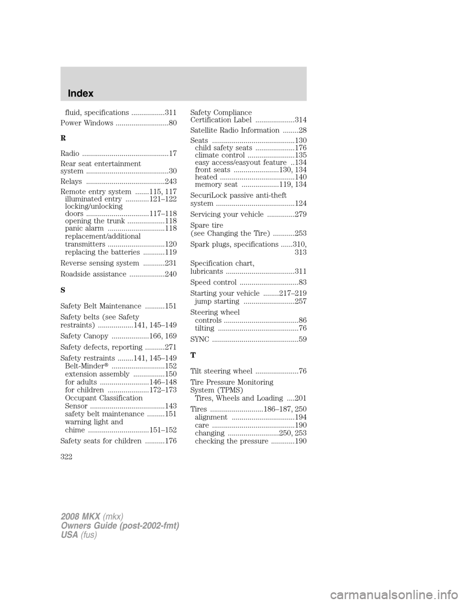 LINCOLN MKX 2008 Repair Manual fluid, specifications .................311
Power Windows ...........................80
R
Radio ............................................17
Rear seat entertainment
system ...........................