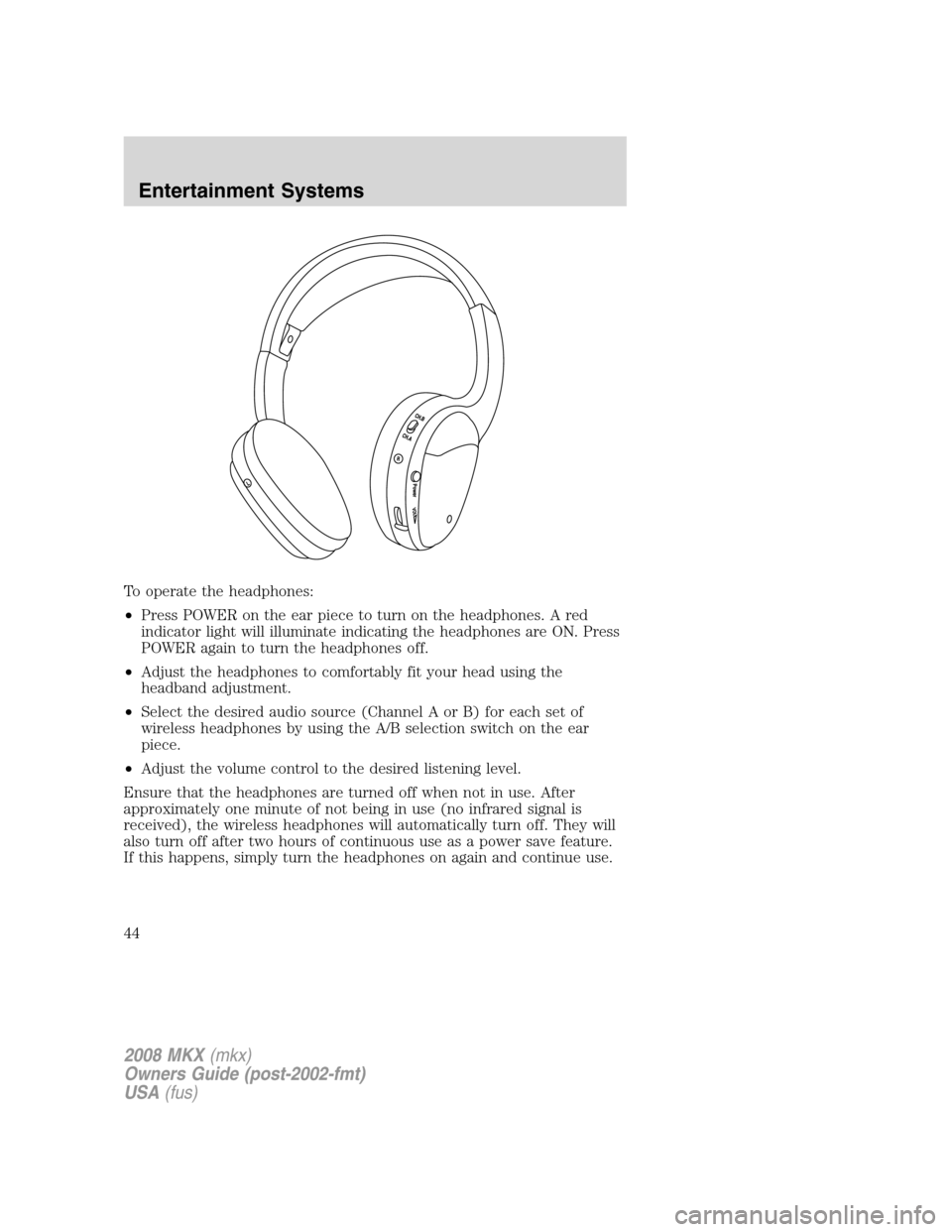LINCOLN MKX 2008  Owners Manual To operate the headphones:
•Press POWER on the ear piece to turn on the headphones. A red
indicator light will illuminate indicating the headphones are ON. Press
POWER again to turn the headphones o