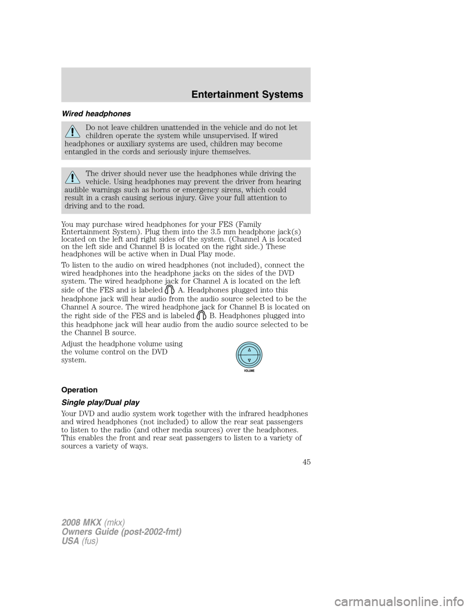 LINCOLN MKX 2008 Owners Manual Wired headphones
Do not leave children unattended in the vehicle and do not let
children operate the system while unsupervised. If wired
headphones or auxiliary systems are used, children may become
e LINCOLN MKX 2008 Owners Manual Wired headphones
Do not leave children unattended in the vehicle and do not let
children operate the system while unsupervised. If wired
headphones or auxiliary systems are used, children may become
e