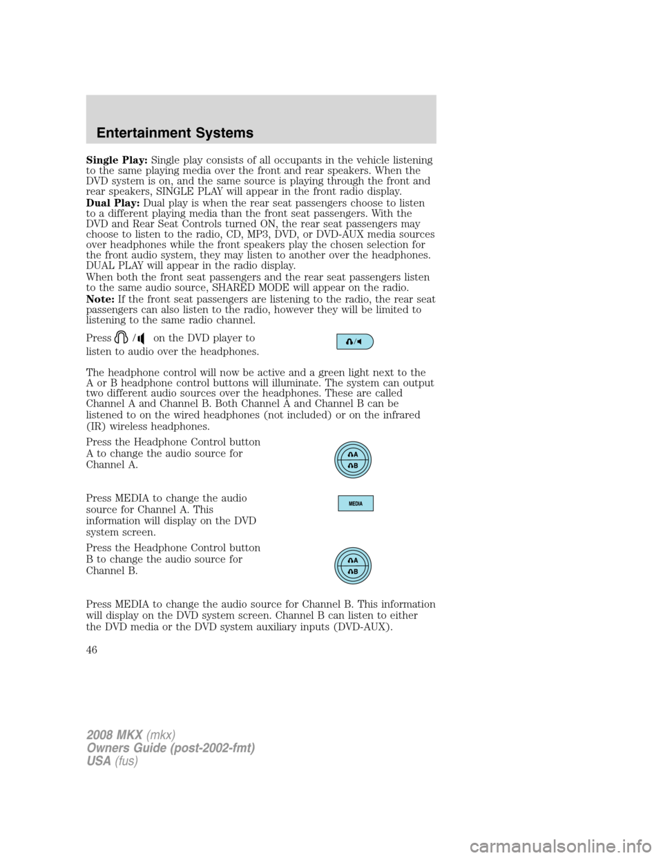 LINCOLN MKX 2008 User Guide Single Play:Single play consists of all occupants in the vehicle listening
to the same playing media over the front and rear speakers. When the
DVD system is on, and the same source is playing through