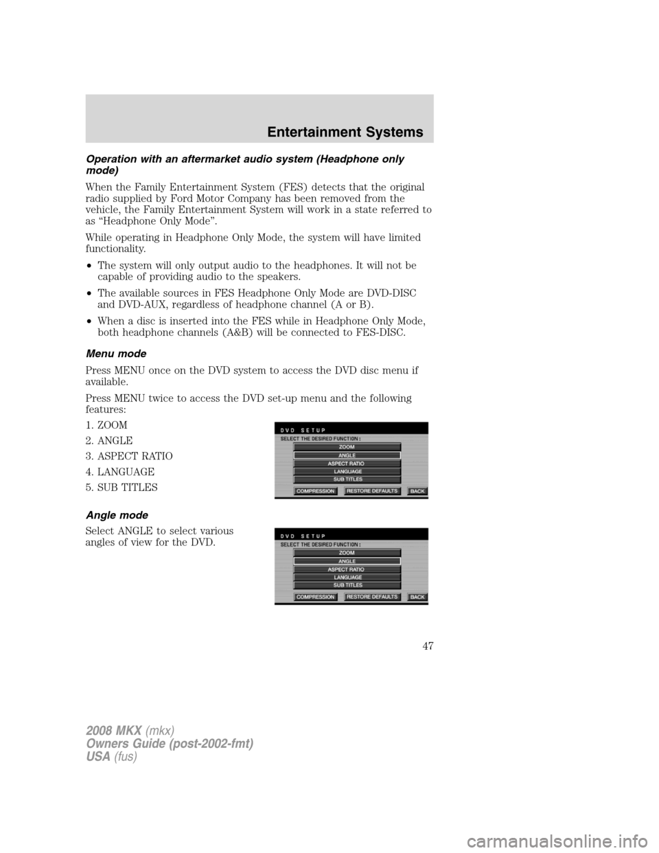 LINCOLN MKX 2008 Service Manual Operation with an aftermarket audio system (Headphone only
mode)
When the Family Entertainment System (FES) detects that the original
radio supplied by Ford Motor Company has been removed from the
veh LINCOLN MKX 2008 Service Manual Operation with an aftermarket audio system (Headphone only
mode)
When the Family Entertainment System (FES) detects that the original
radio supplied by Ford Motor Company has been removed from the
veh