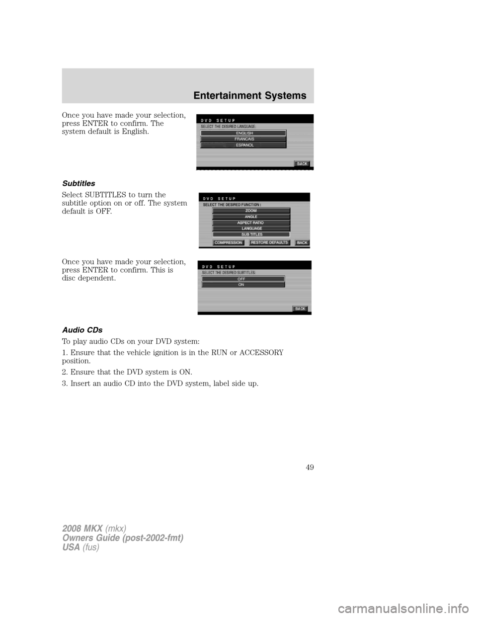 LINCOLN MKX 2008 Service Manual Once you have made your selection,
press ENTER to confirm. The
system default is English.
Subtitles
Select SUBTITLES to turn the
subtitle option on or off. The system
default is OFF.
Once you have mad LINCOLN MKX 2008 Service Manual Once you have made your selection,
press ENTER to confirm. The
system default is English.
Subtitles
Select SUBTITLES to turn the
subtitle option on or off. The system
default is OFF.
Once you have mad