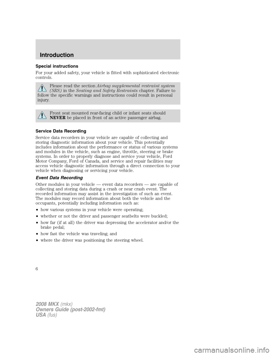 LINCOLN MKX 2008 Owners Manual Special instructions
For your added safety, your vehicle is fitted with sophisticated electronic
controls.
Please read the sectionAirbag supplemental restraint system
(SRS)in theSeating and Safety Res LINCOLN MKX 2008 Owners Manual Special instructions
For your added safety, your vehicle is fitted with sophisticated electronic
controls.
Please read the sectionAirbag supplemental restraint system
(SRS)in theSeating and Safety Res
