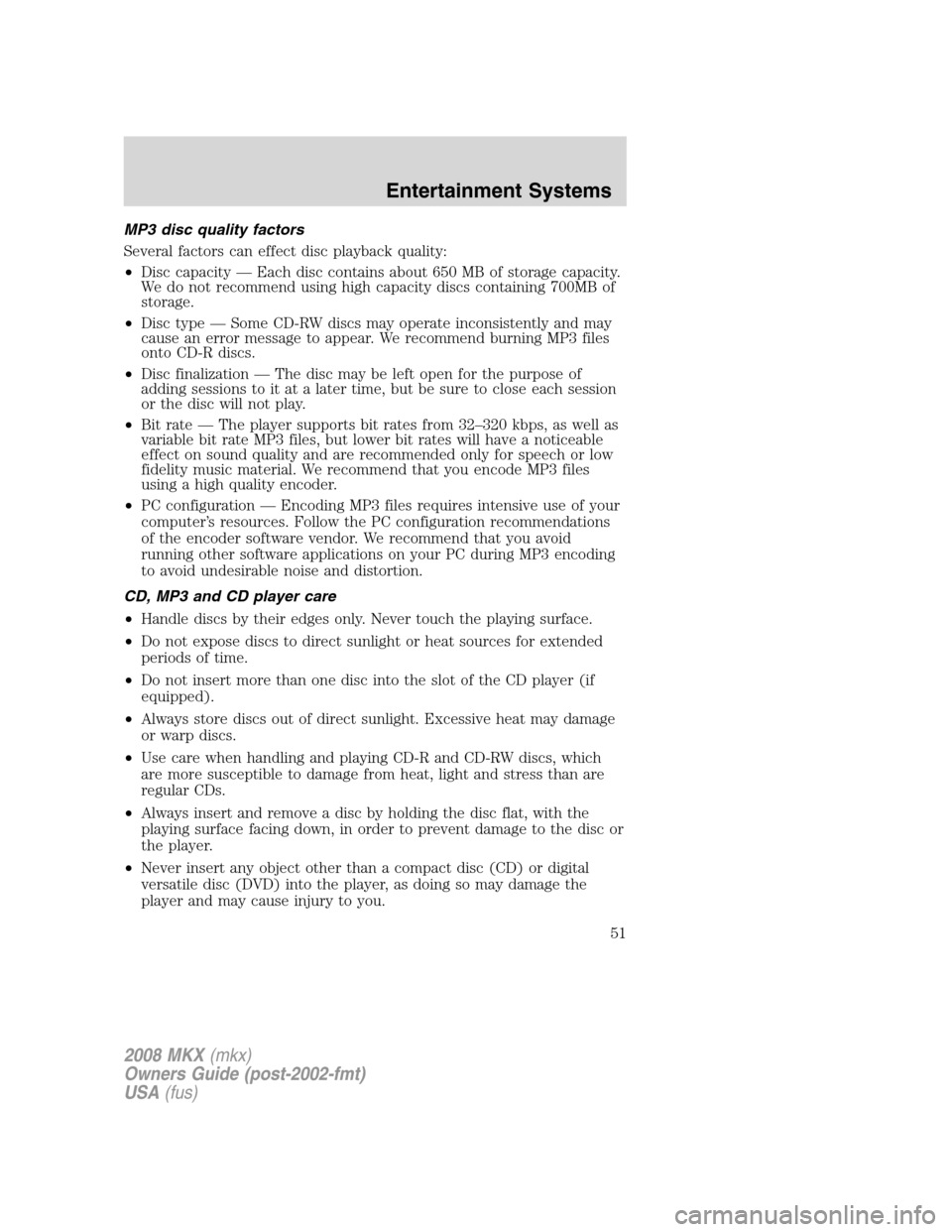 LINCOLN MKX 2008 Workshop Manual MP3 disc quality factors
Several factors can effect disc playback quality:
•Disc capacity — Each disc contains about 650 MB of storage capacity.
We do not recommend using high capacity discs conta LINCOLN MKX 2008 Workshop Manual MP3 disc quality factors
Several factors can effect disc playback quality:
•Disc capacity — Each disc contains about 650 MB of storage capacity.
We do not recommend using high capacity discs conta