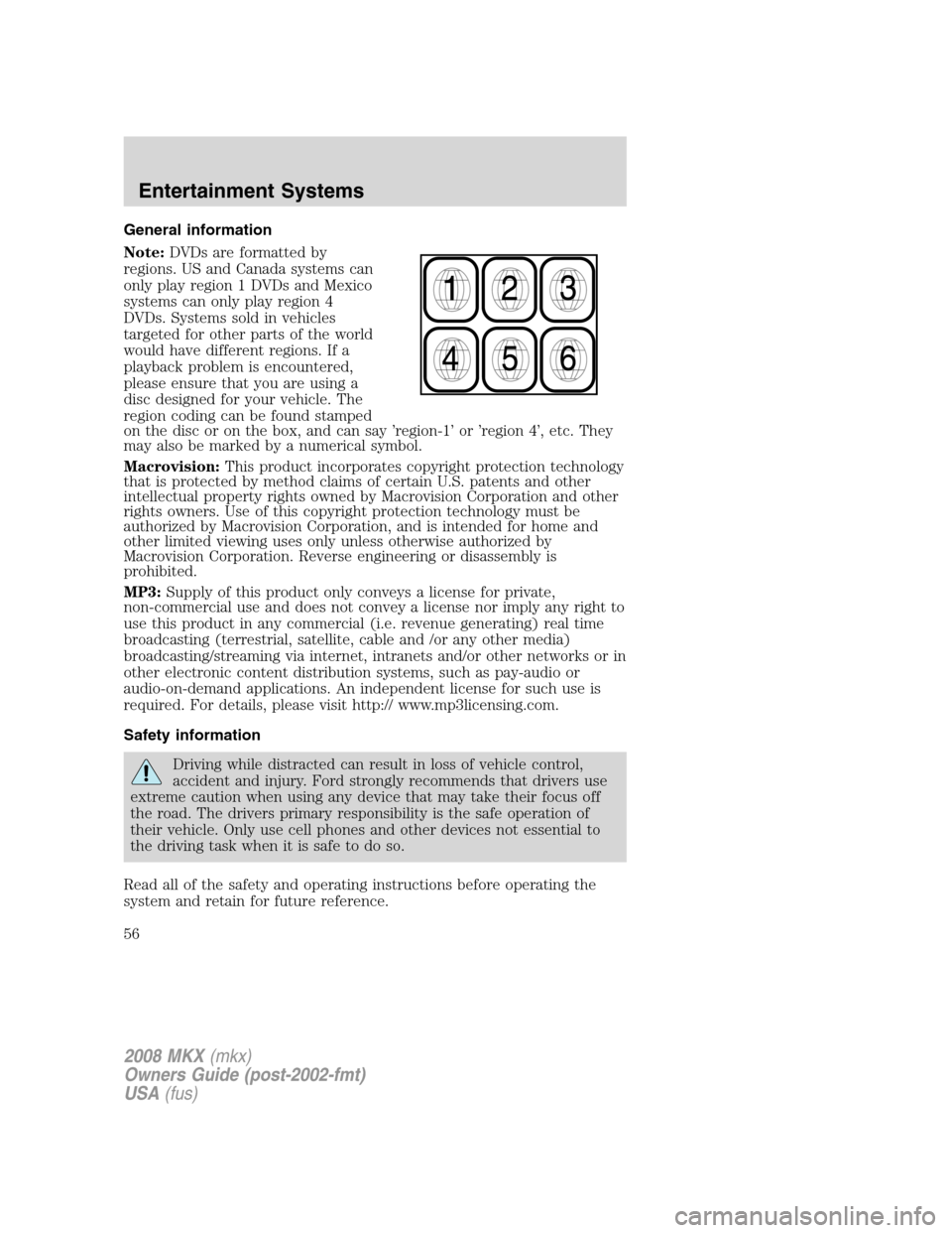 LINCOLN MKX 2008 Workshop Manual General information
Note:DVDs are formatted by
regions. US and Canada systems can
only play region 1 DVDs and Mexico
systems can only play region 4
DVDs. Systems sold in vehicles
targeted for other pa LINCOLN MKX 2008 Workshop Manual General information
Note:DVDs are formatted by
regions. US and Canada systems can
only play region 1 DVDs and Mexico
systems can only play region 4
DVDs. Systems sold in vehicles
targeted for other pa