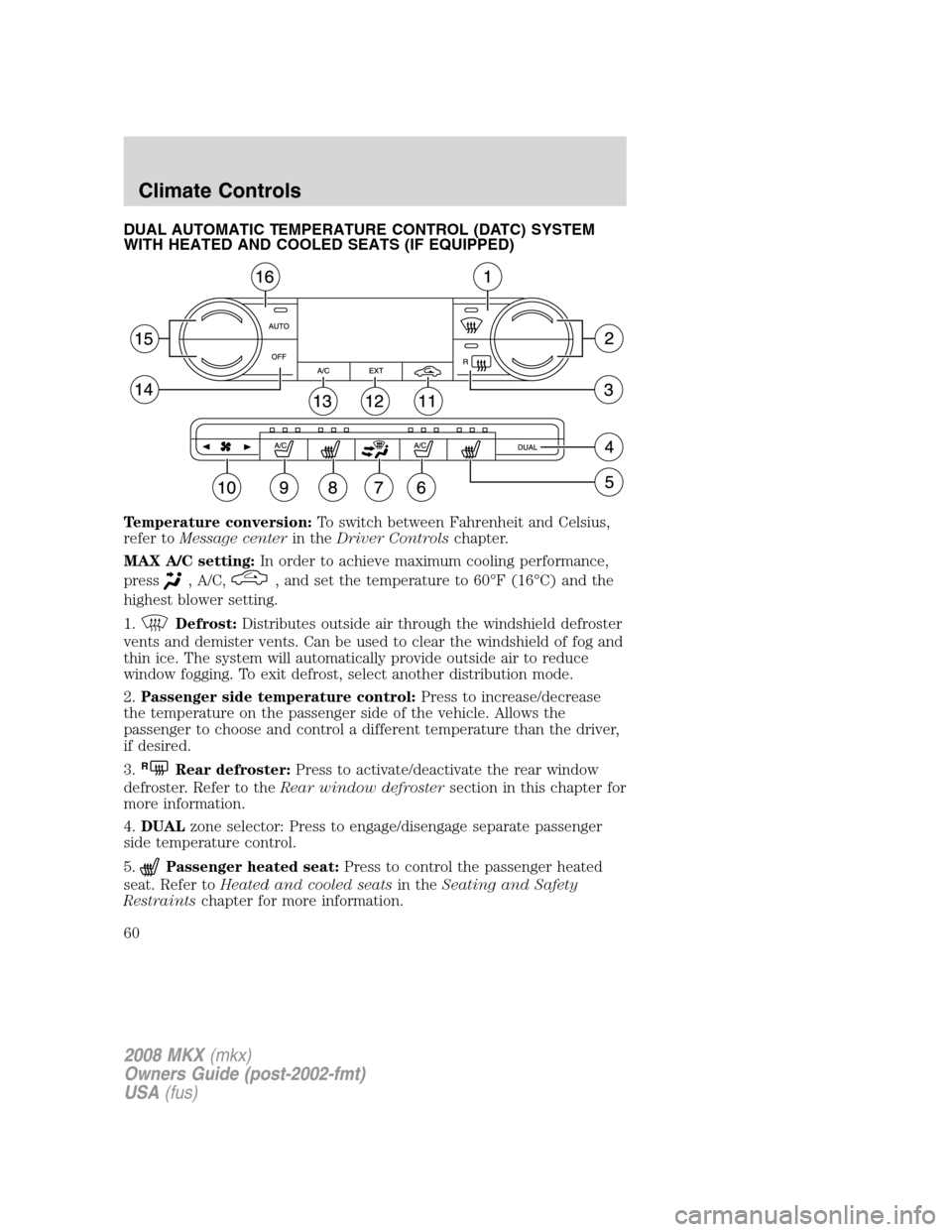 LINCOLN MKX 2008  Owners Manual DUAL AUTOMATIC TEMPERATURE CONTROL (DATC) SYSTEM
WITH HEATED AND COOLED SEATS (IF EQUIPPED)
Temperature conversion:To switch between Fahrenheit and Celsius,
refer toMessage centerin theDriver Controls