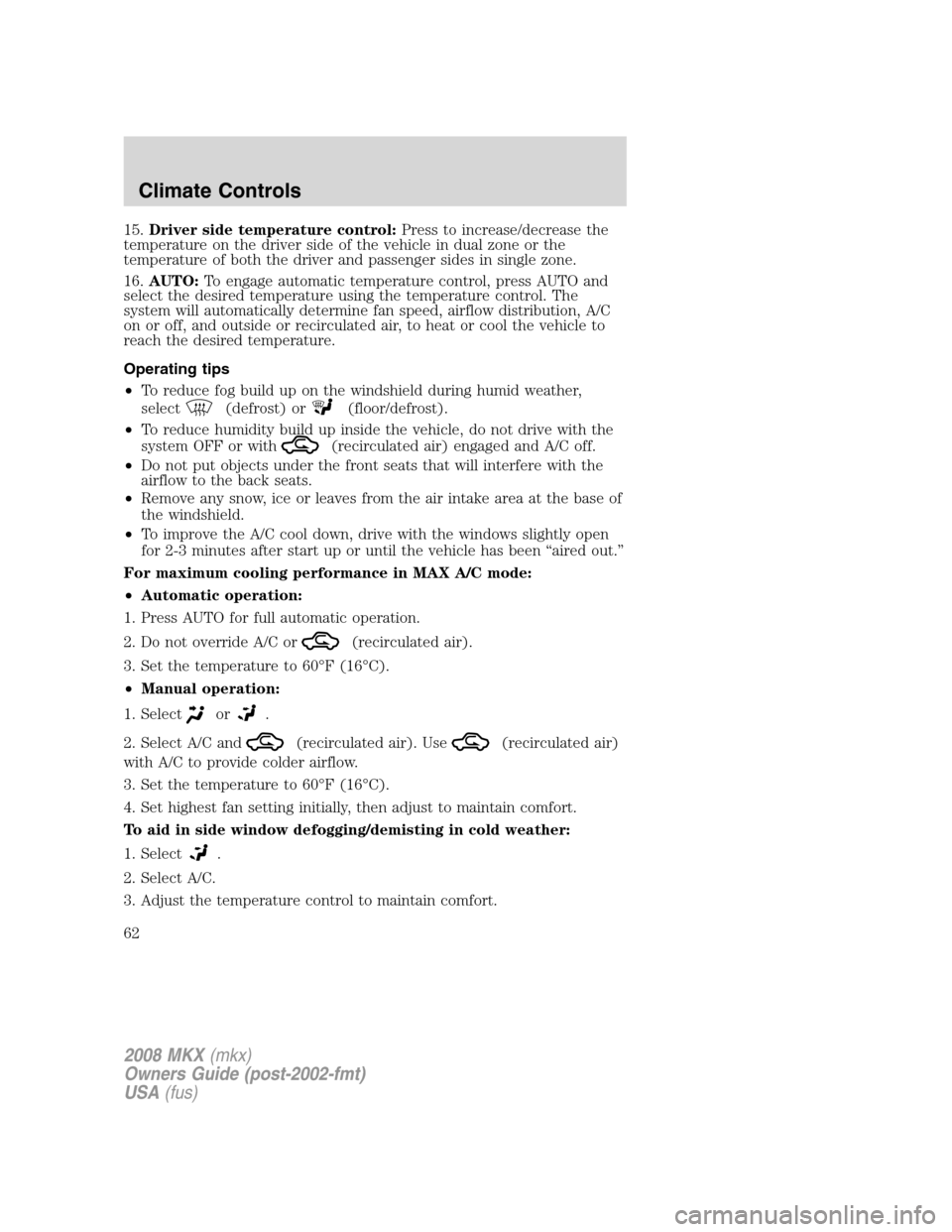 LINCOLN MKX 2008  Owners Manual 15.Driver side temperature control:Press to increase/decrease the
temperature on the driver side of the vehicle in dual zone or the
temperature of both the driver and passenger sides in single zone.
1