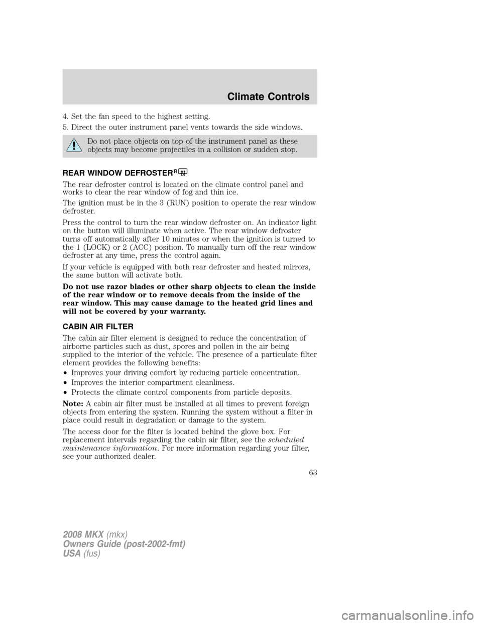LINCOLN MKX 2008 Repair Manual 4. Set the fan speed to the highest setting.
5. Direct the outer instrument panel vents towards the side windows.
Do not place objects on top of the instrument panel as these
objects may become projec LINCOLN MKX 2008 Repair Manual 4. Set the fan speed to the highest setting.
5. Direct the outer instrument panel vents towards the side windows.
Do not place objects on top of the instrument panel as these
objects may become projec