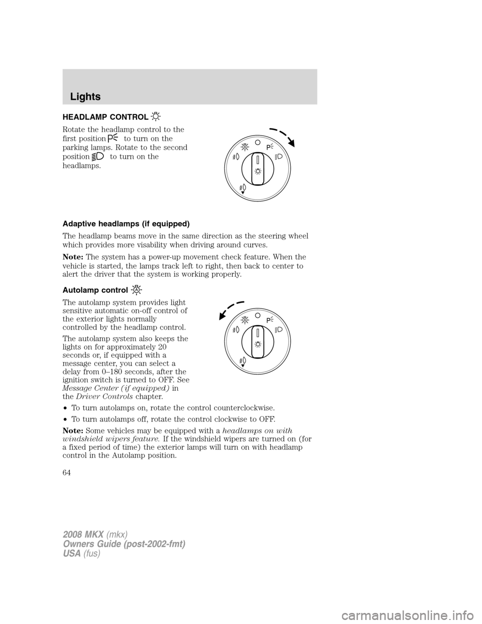 LINCOLN MKX 2008 Owners Manual HEADLAMP CONTROL
Rotate the headlamp control to the
first position
to turn on the
parking lamps. Rotate to the second
position
to turn on the
headlamps.
Adaptive headlamps (if equipped)
The headlamp b LINCOLN MKX 2008 Owners Manual HEADLAMP CONTROL
Rotate the headlamp control to the
first position
to turn on the
parking lamps. Rotate to the second
position
to turn on the
headlamps.
Adaptive headlamps (if equipped)
The headlamp b