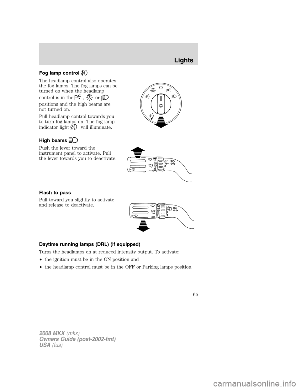 LINCOLN MKX 2008 Owners Manual Fog lamp control
The headlamp control also operates
the fog lamps. The fog lamps can be
turned on when the headlamp
control is in the
,or
positions and the high beams are
not turned on.
Pull headlamp LINCOLN MKX 2008 Owners Manual Fog lamp control
The headlamp control also operates
the fog lamps. The fog lamps can be
turned on when the headlamp
control is in the
,or
positions and the high beams are
not turned on.
Pull headlamp