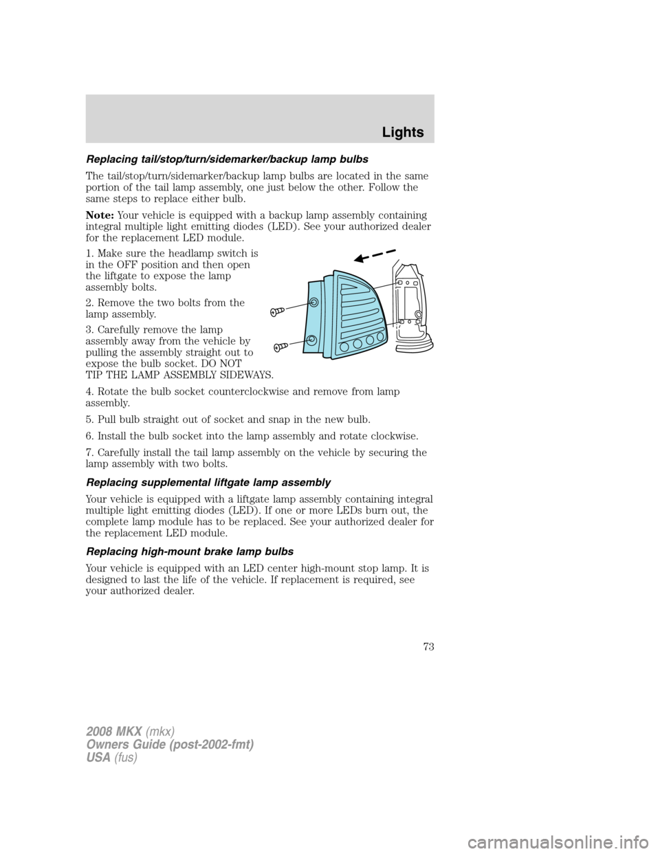 LINCOLN MKX 2008 User Guide Replacing tail/stop/turn/sidemarker/backup lamp bulbs
The tail/stop/turn/sidemarker/backup lamp bulbs are located in the same
portion of the tail lamp assembly, one just below the other. Follow the
sa