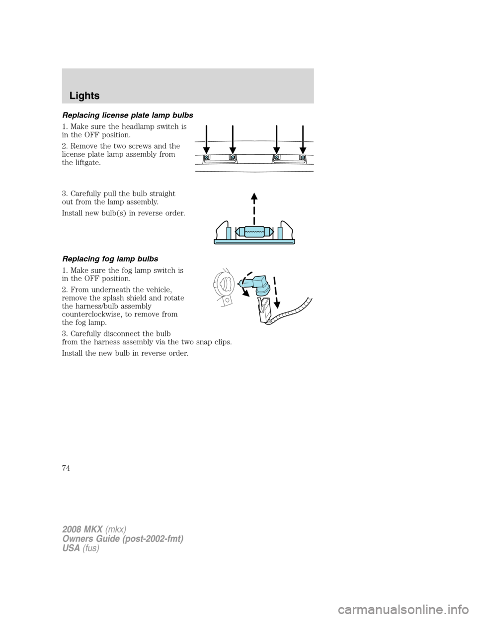 LINCOLN MKX 2008  Owners Manual Replacing license plate lamp bulbs
1. Make sure the headlamp switch is
in the OFF position.
2. Remove the two screws and the
license plate lamp assembly from
the liftgate.
3. Carefully pull the bulb s