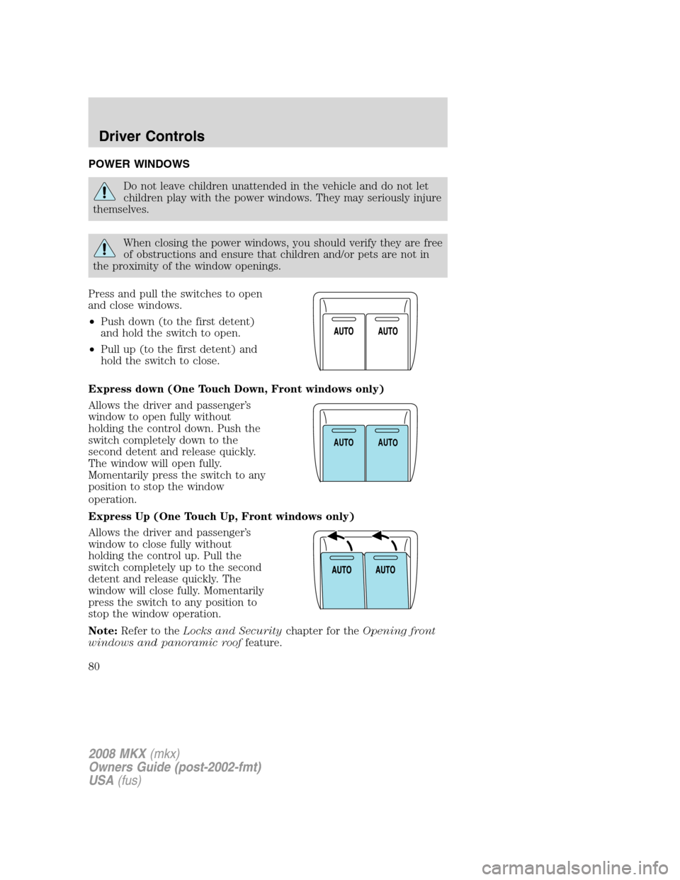 LINCOLN MKX 2008 Manual PDF POWER WINDOWS
Do not leave children unattended in the vehicle and do not let
children play with the power windows. They may seriously injure
themselves.
When closing the power windows, you should veri LINCOLN MKX 2008 Manual PDF POWER WINDOWS
Do not leave children unattended in the vehicle and do not let
children play with the power windows. They may seriously injure
themselves.
When closing the power windows, you should veri