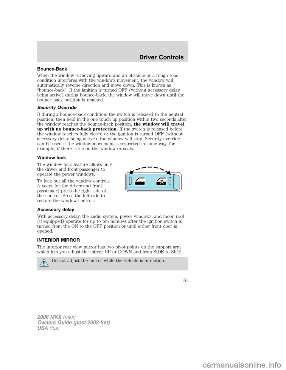 LINCOLN MKX 2008  Owners Manual Bounce-Back
When the window is moving upward and an obstacle or a rough road
condition interferes with the window’s movement, the window will
automatically reverse direction and move down. This is k