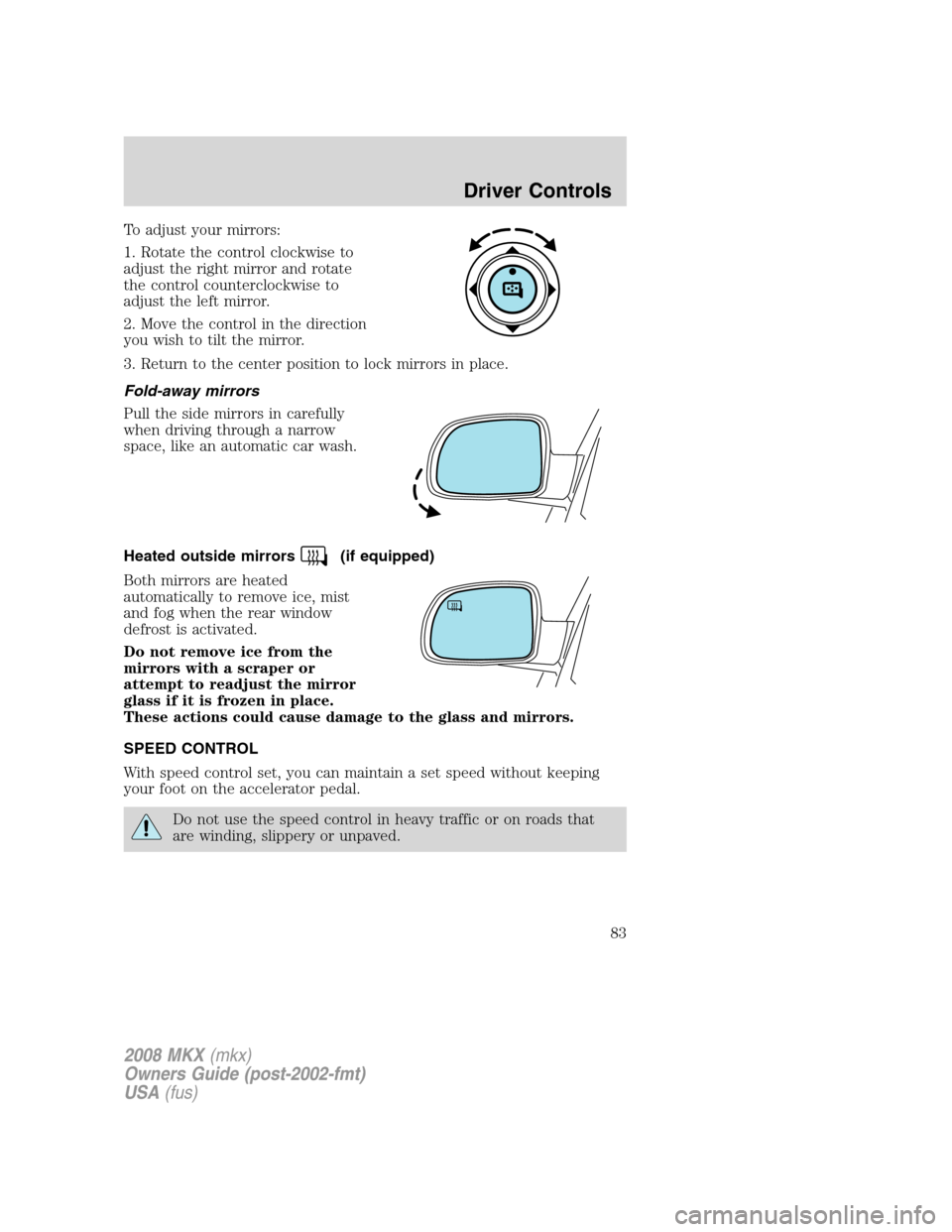 LINCOLN MKX 2008 Owners Manual To adjust your mirrors:
1. Rotate the control clockwise to
adjust the right mirror and rotate
the control counterclockwise to
adjust the left mirror.
2. Move the control in the direction
you wish to t LINCOLN MKX 2008 Owners Manual To adjust your mirrors:
1. Rotate the control clockwise to
adjust the right mirror and rotate
the control counterclockwise to
adjust the left mirror.
2. Move the control in the direction
you wish to t