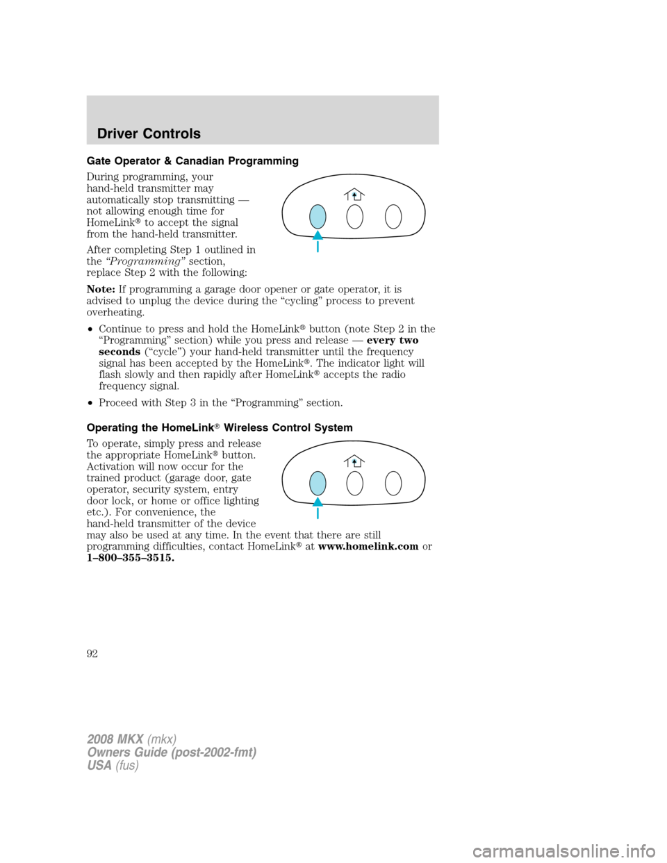 LINCOLN MKX 2008  Owners Manual Gate Operator & Canadian Programming
During programming, your
hand-held transmitter may
automatically stop transmitting —
not allowing enough time for
HomeLinkto accept the signal
from the hand-hel