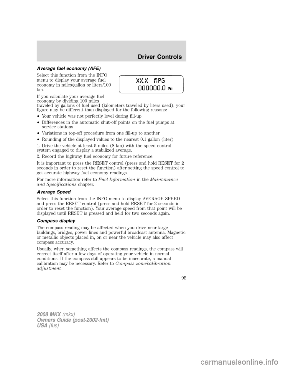 LINCOLN MKX 2008  Owners Manual Average fuel economy (AFE)
Select this function from the INFO
menu to display your average fuel
economy in miles/gallon or liters/100
km.
If you calculate your average fuel
economy by dividing 100 mil