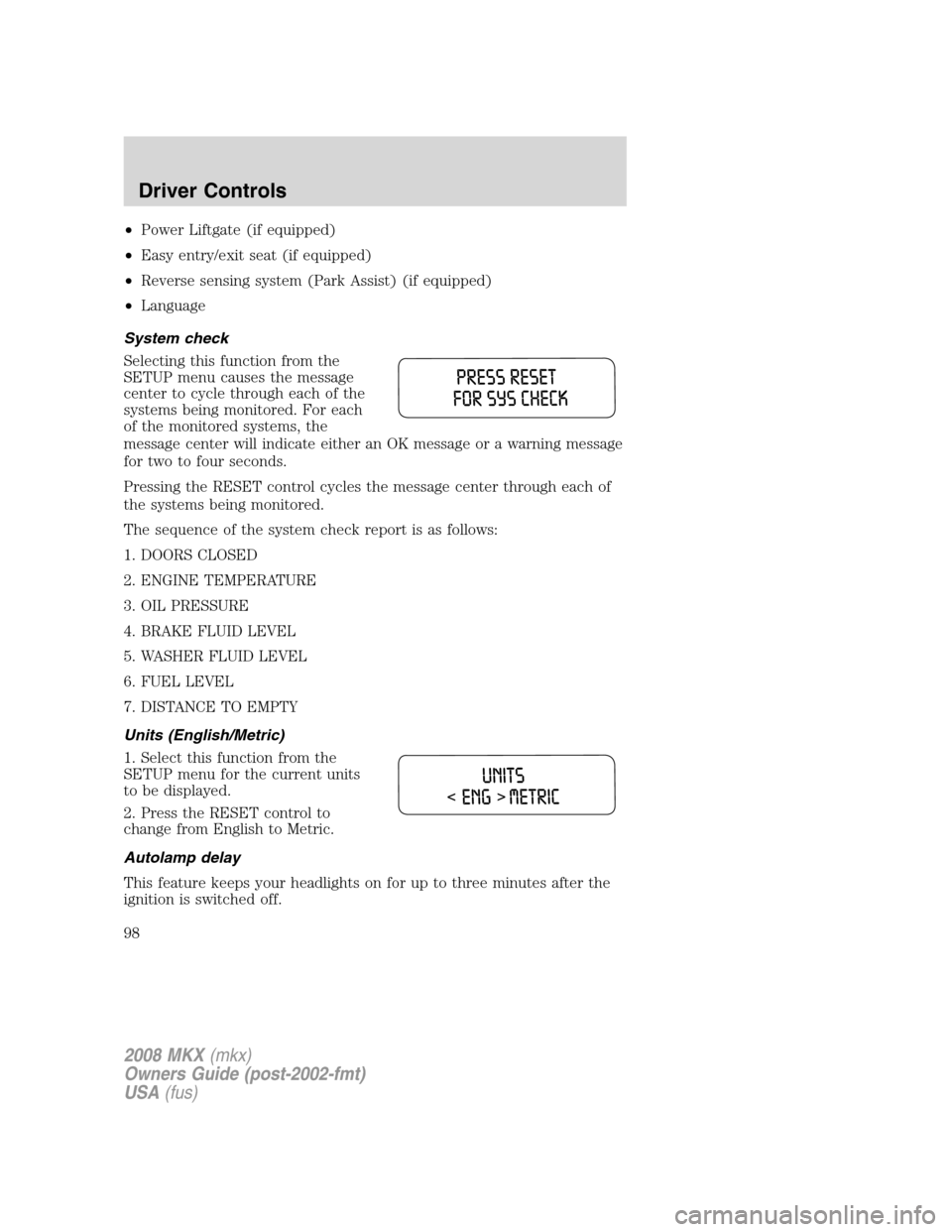 LINCOLN MKX 2008  Owners Manual •Power Liftgate (if equipped)
•Easy entry/exit seat (if equipped)
•Reverse sensing system (Park Assist) (if equipped)
•Language
System check
Selecting this function from the
SETUP menu causes 