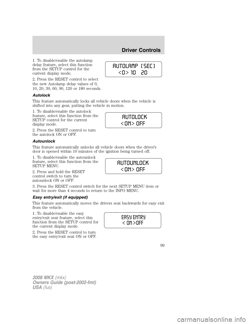 LINCOLN MKX 2008 Owners Guide 1. To disable/enable the autolamp
delay feature, select this function
from the SETUP control for the
current display mode.
2. Press the RESET control to select
the new Autolamp delay values of 0,
10, 