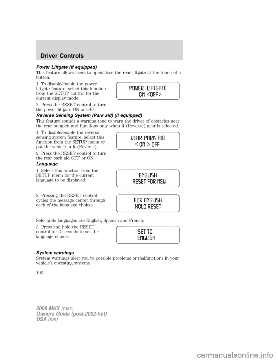 LINCOLN MKX 2008  Owners Manual Power Liftgate (if equipped)
This feature allows users to open/close the rear liftgate at the touch of a
button.
1. To disable/enable the power
liftgate feature, select this function
from the SETUP co